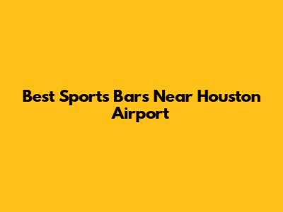 Best Sports Bars Near Houston Airport