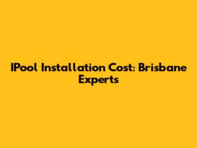 IPool Installation Cost: Brisbane Experts