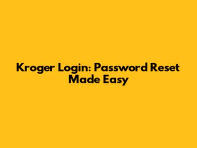Kroger Login: Password Reset Made Easy