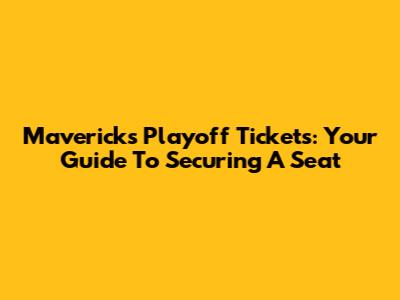Mavericks Playoff Tickets: Your Guide To Securing A Seat