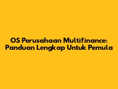 OS Perusahaan Multifinance: Panduan Lengkap Untuk Pemula