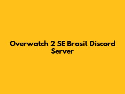 Overwatch 2 SE Brasil Discord Server