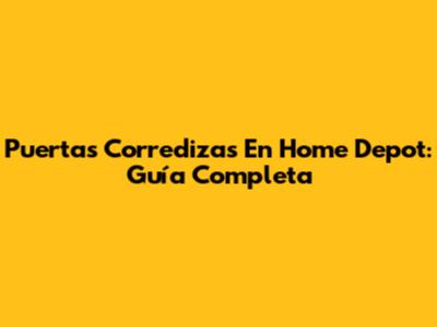 Puertas Corredizas En Home Depot: Guía Completa
