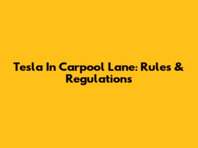 Tesla In Carpool Lane: Rules & Regulations