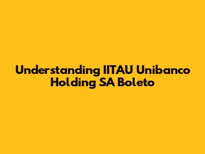 Understanding IITAU Unibanco Holding SA Boleto
