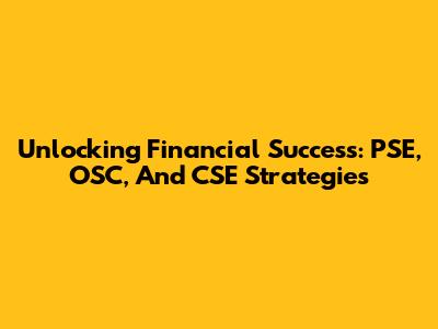 Unlocking Financial Success: PSE, OSC, And CSE Strategies