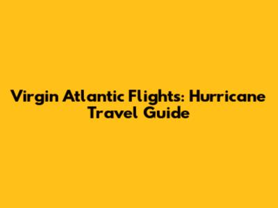 Virgin Atlantic Flights: Hurricane Travel Guide